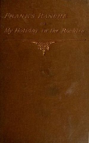 [Gutenberg 52625] • Frank's Ranche; Or, My Holiday in the Rockies / Being a Contribution to the Inquiry into What We Are to Do with Our Boys
